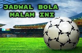 Jadwal Pertandingan Bola Malam Ini Siaran Langsung TV